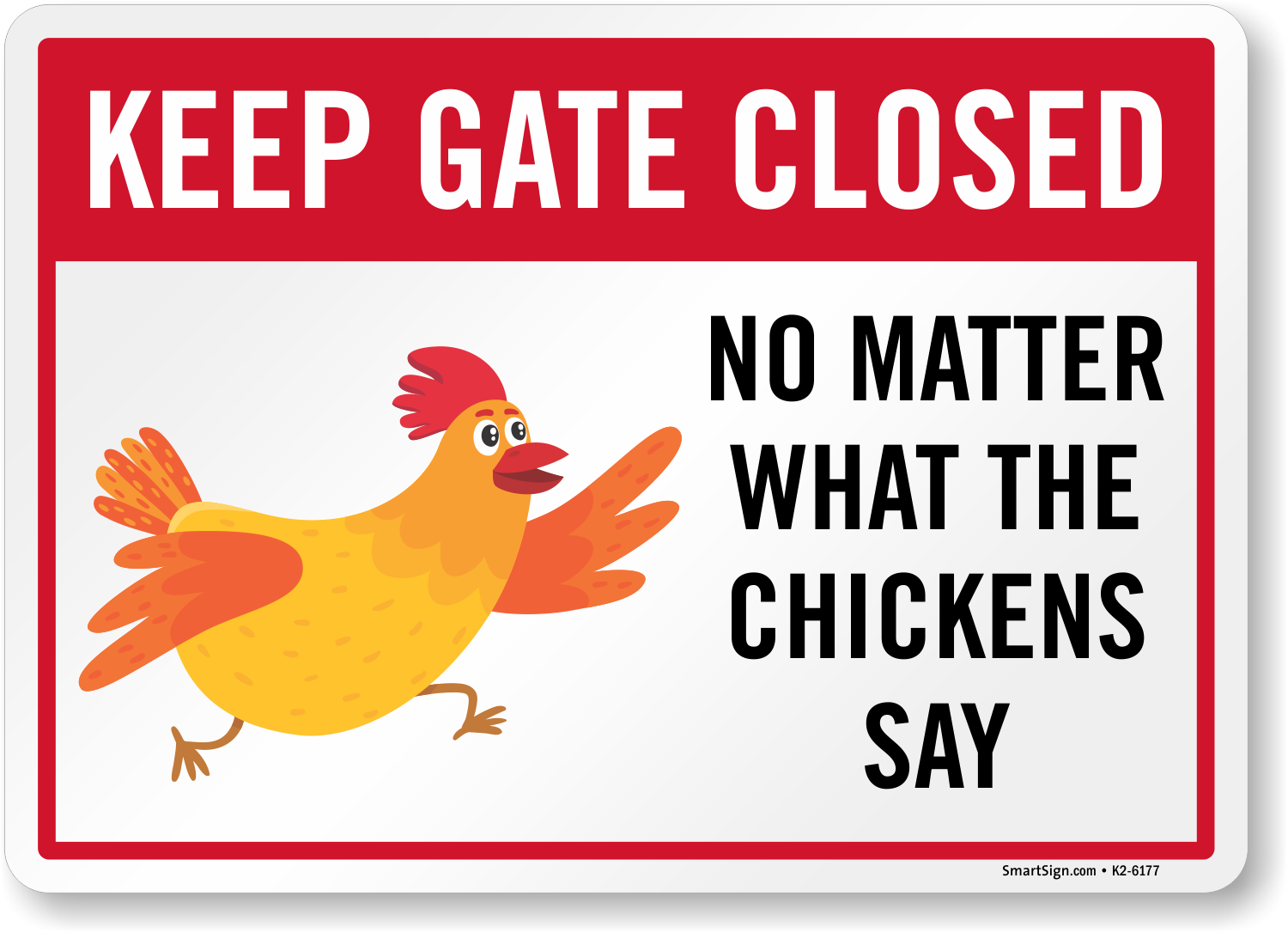 Keep Gate Closed No Matter What The Chickens Say Funny Sign Sku K2 6177